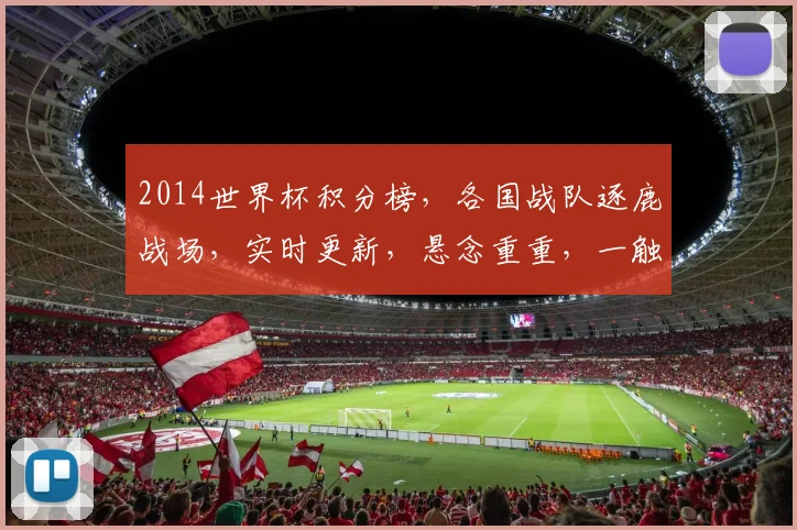 2014世界杯积分榜，各国战队逐鹿战场，实时更新，悬念重重，一触即发